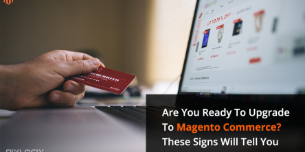 Are You Ready To Upgrade To Magento Commerce? These Signs Will Tell You